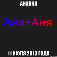 аняаня 11 июля 2013 года