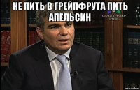 не пить в грейпфрута пить апельсин 