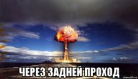  через задней проход