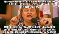 respublikine vilniaus psichiatrijos ligonine parko g. 21, lt-11205 vilnius +37052671840 skype psichologas_rvpl вам жир не мешает работать - носить пачками во двор сушить обоссаные матрасы после того как люди привязанные неделями на них там полежат