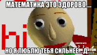 математика это здорово.... но я люблю тебя сильнее... д....