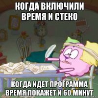 когда включили время и стеко когда идет программа время покажет и 60 минут