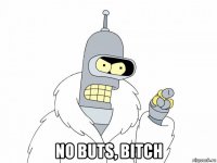  no buts, bitch