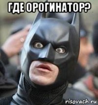 где орогинатор? 