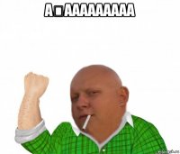 а́ааааааааа 