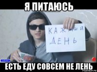 я питаюсь есть еду совсем не лень