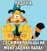 подруга, соси мои пальцы на моих задних лапах.