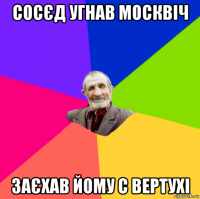 сосєд угнав москвіч заєхав йому с вертухі