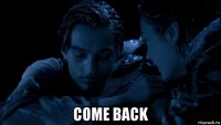  come back