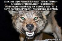 если хоть один ребёнок последует твоему примеру, тупой и безграмотный сергей лазарев, пропагандирующий поцелуи в клипе, я тебе глотку порву. подпись: президент российской федерации 