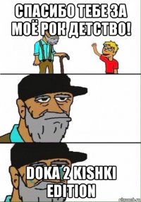 спасибо тебе за моё рок детство! doka 2 kishki edition