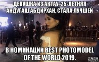 девушка из актау, 25-летняя андугаш абдирхан, стала лучшей в номинации best photomodel of the world 2019.