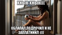 хнык-хнык((( облапал,подрочил и не заплатииил :(((