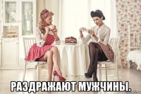  раздражают мужчины.