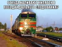 откуда наливают кипяток в поездах дальнего следования? 