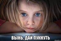  вынь, дай пукнуть