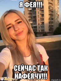 я фея!!! сейчас так нафеячу!!!