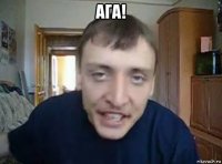 ага! 
