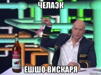 челаэк ешшо вискаря
