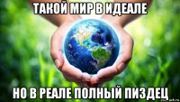 такой мир в идеале но в реале полный пиздец