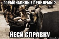 гормональные проблемы? неси справку