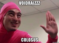 voidraizzz colosus