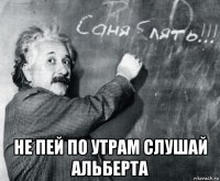  не пей по утрам слушай альберта