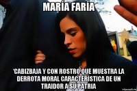 maría faría ‘cabizbaja y con rostro que muestra la derrota moral característica de un traidor a su patria