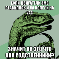 если двигатели змз ставились и на волгу и на уаз значит ли это что они родственники?