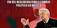 fin del neoliberalismo y cambio político en méxico 