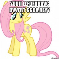 yuuii llfdfhbvvc dvvfrt ggda reyy 