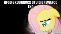 hfdd gkuuhgvcx qtuig grewefcc lkg 