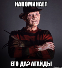 напоминает его да? агайды