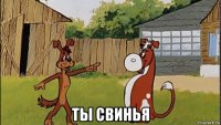  ты свинья