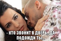  - кто звонит в дверь...да подожди ты...