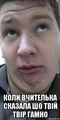  коли вчителька сказала шо твій твір гамно