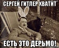сергей гитлер хватит есть это дерьмо!