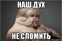 наш дух не сломить