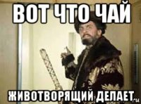 вот что чай животворящий делает