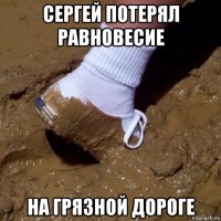 сергей потерял равновесие на грязной дороге
