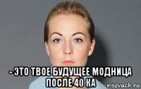  - это твое будущее модница после 40 ка