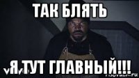 так блять я тут главный!!!
