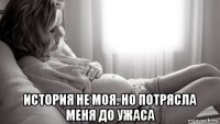  история не моя. но потрясла меня до ужаса