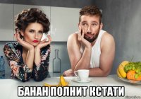  банан полнит кстати