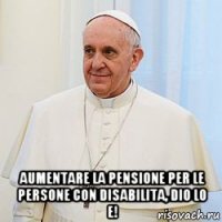  aumentare la pensione per le persone con disabilita, dio lo e!