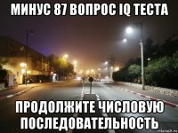 минус 87 вопрос iq теста продолжите числовую последовательность