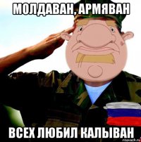 молдаван, армяван всех любил калыван