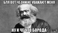 бля вот че они не уважают меня ну и че что борода