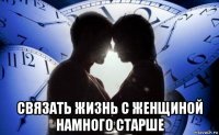  связать жизнь с женщиной намного старше