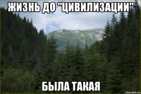 жизнь до "цивилизации" была такая